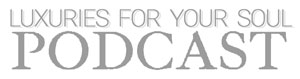 Luxuries For Your Soul Podcast